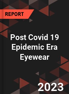 Post Covid 19 Epidemic Era Eyewear Industry