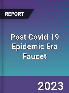 Post Covid 19 Epidemic Era Faucet Industry