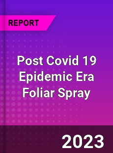 Post Covid 19 Epidemic Era Foliar Spray Industry