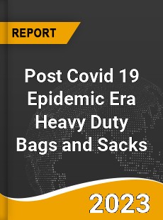 Post Covid 19 Epidemic Era Heavy Duty Bags and Sacks Industry