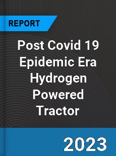 Post Covid 19 Epidemic Era Hydrogen Powered Tractor Industry