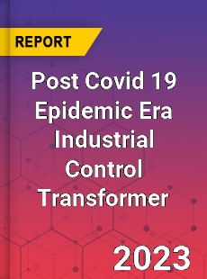 Post Covid 19 Epidemic Era Industrial Control Transformer Industry