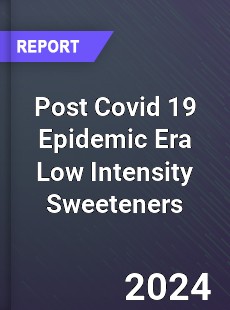 Post Covid 19 Epidemic Era Low Intensity Sweeteners Industry