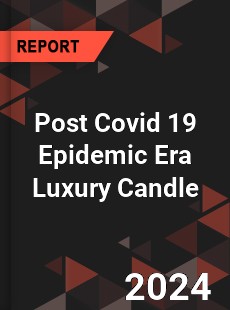 Post Covid 19 Epidemic Era Luxury Candle Industry