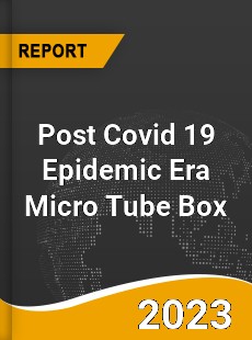 Post Covid 19 Epidemic Era Micro Tube Box Industry