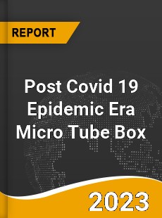 Post Covid 19 Epidemic Era Micro Tube Box Industry