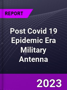Post Covid 19 Epidemic Era Military Antenna Industry