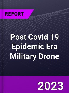 Post Covid 19 Epidemic Era Military Drone Industry
