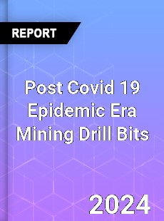 Post Covid 19 Epidemic Era Mining Drill Bits Industry