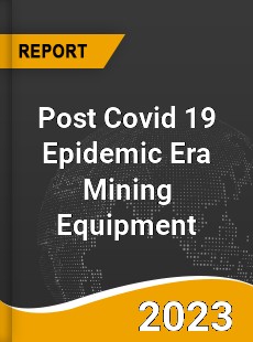 Post Covid 19 Epidemic Era Mining Equipment Industry