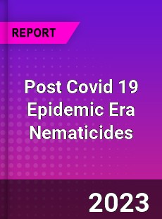 Post Covid 19 Epidemic Era Nematicides Industry