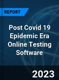 Post Covid 19 Epidemic Era Online Testing Software Industry