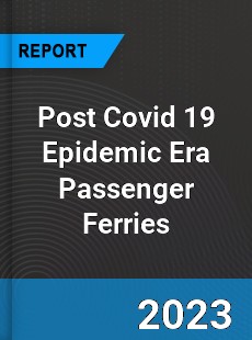 Post Covid 19 Epidemic Era Passenger Ferries Industry