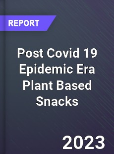 Post Covid 19 Epidemic Era Plant Based Snacks Industry