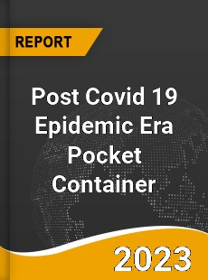 Post Covid 19 Epidemic Era Pocket Container Industry