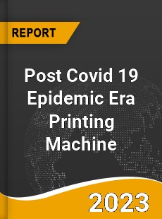 Post Covid 19 Epidemic Era Printing Machine Industry