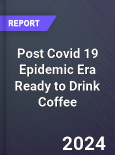 Post Covid 19 Epidemic Era Ready to Drink Coffee Industry