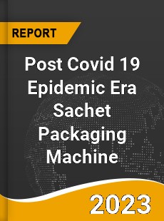 Post Covid 19 Epidemic Era Sachet Packaging Machine Industry