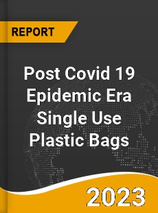 Post Covid 19 Epidemic Era Single Use Plastic Bags Industry