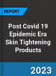 Post Covid 19 Epidemic Era Skin Tightening Products Industry