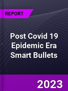 Post Covid 19 Epidemic Era Smart Bullets Industry
