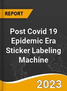 Post Covid 19 Epidemic Era Sticker Labeling Machine Industry