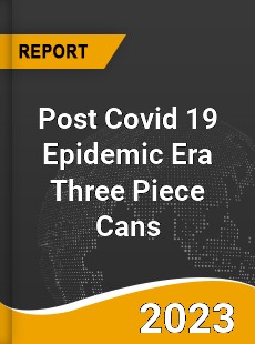 Post Covid 19 Epidemic Era Three Piece Cans Industry