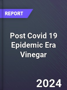 Post Covid 19 Epidemic Era Vinegar Industry