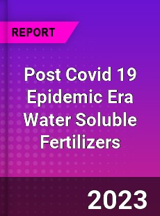 Post Covid 19 Epidemic Era Water Soluble Fertilizers Industry