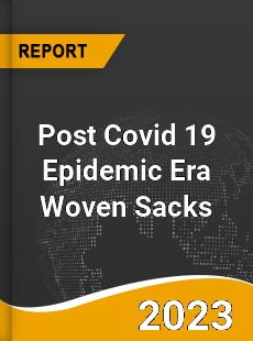 Post Covid 19 Epidemic Era Woven Sacks Industry