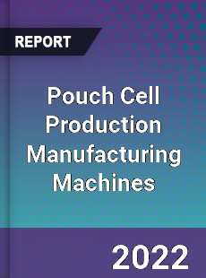 Pouch Cell Production Manufacturing Machines Market