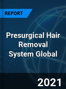 Presurgical Hair Removal System Market