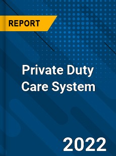 Private Duty Care System Market