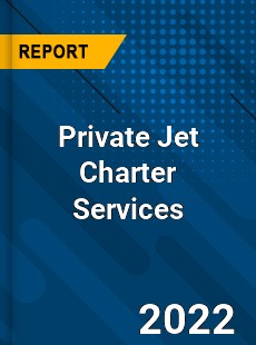 Private Jet Charter Services Market