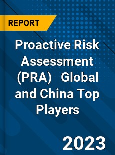 Proactive Risk Assessment Global and China Top Players Market