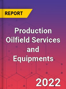 Production Oilfield Services and Equipments Market