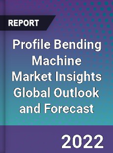 Profile Bending Machine Market Insights Global Outlook and Forecast