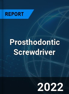 Prosthodontic Screwdriver Market