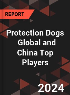 Protection Dogs Global and China Top Players Market