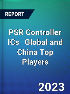 PSR Controller ICs Global and China Top Players Market