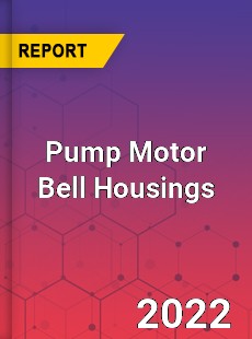 Pump Motor Bell Housings Market