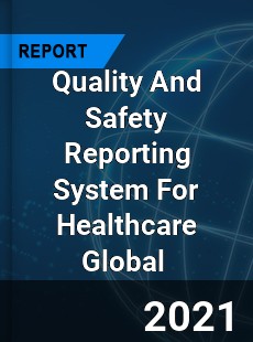 Quality And Safety Reporting System For Healthcare Market