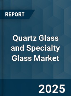 Quartz Glass and Specialty Glass Market