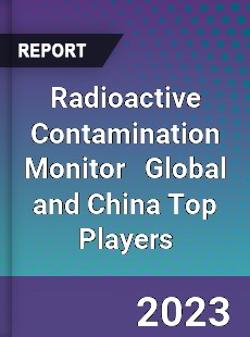 Radioactive Contamination Monitor Global and China Top Players Market