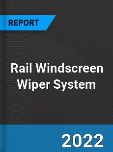 Rail Windscreen Wiper System Market