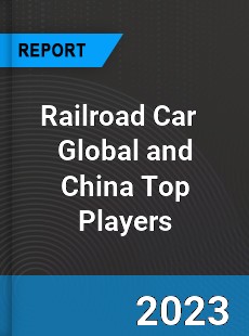 Railroad Car Global and China Top Players Market