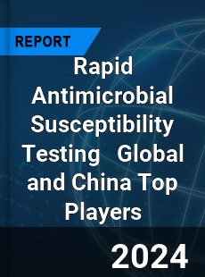 Rapid Antimicrobial Susceptibility Testing Global and China Top Players Market