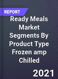 Ready Meals Market Segments By Product Type Frozen amp Chilled