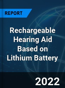 Rechargeable Hearing Aid Based on Lithium Battery Market