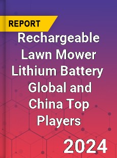 Rechargeable Lawn Mower Lithium Battery Global and China Top Players Market